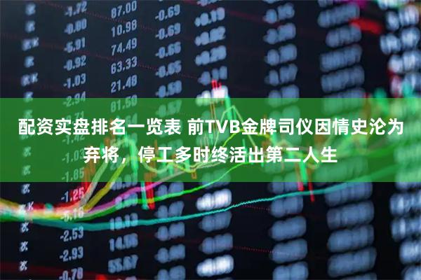 配资实盘排名一览表 前TVB金牌司仪因情史沦为弃将，停工多时终活出第二人生